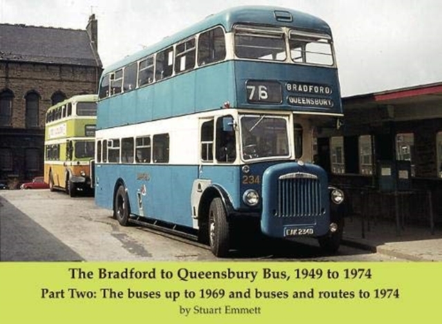 The Bradford to Queensbury Bus, 1949 to 1974 : Part Two: The buses up to 1969 and buses and routes to 1974, Paperback / softback Book