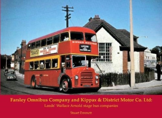 Farsley Omnibus Company and Kippax & District Motor Co. Ltd : Leeds' Wallace Arnold stage bus companies, Paperback / softback Book