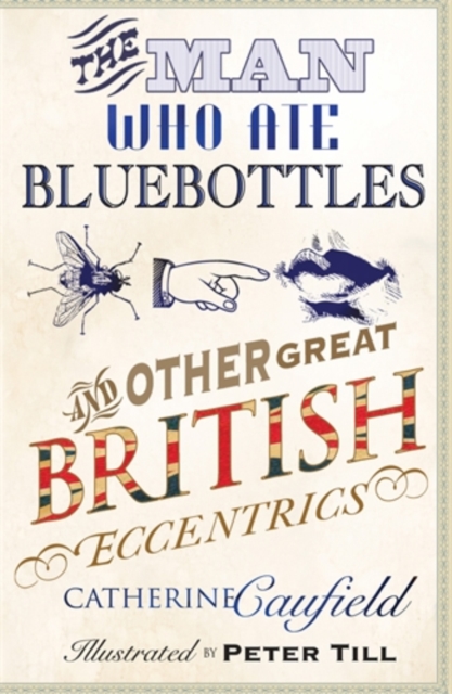 The Man Who Ate Bluebottles : And Other Great British Eccentrics, Hardback Book