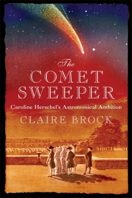 The Comet Sweeper : Caroline Herschel's Astronomical Ambition, Hardback Book