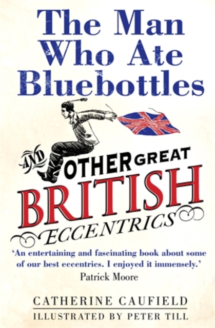 The Man Who Ate Bluebottles : And Other Great British Eccentrics, Paperback / softback Book