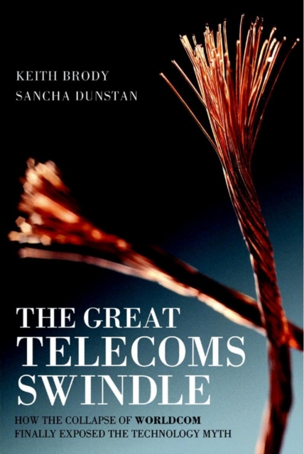 The Great Telecoms Swindle : How the collapse of WorldCom finally exposed the technology myth, Paperback / softback Book