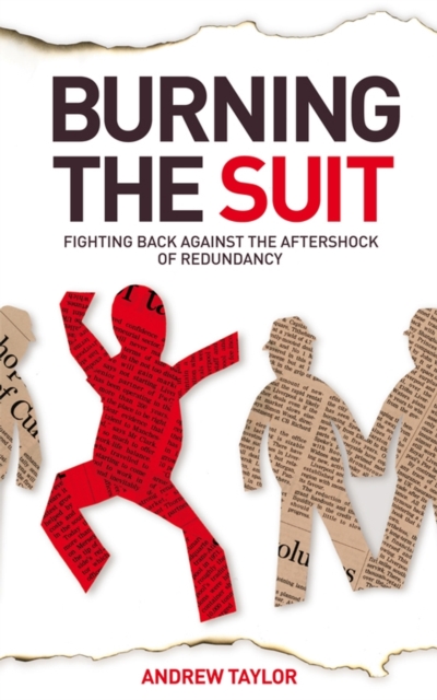 Burning the Suit : Fighting Back Against the Aftershock of Redundancy, Paperback / softback Book
