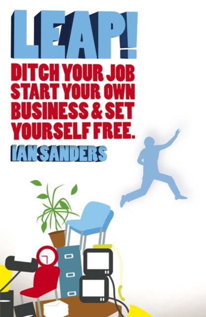 Leap! : Ditch Your Job, Start Your Own Business and Set Yourself Free, Paperback / softback Book