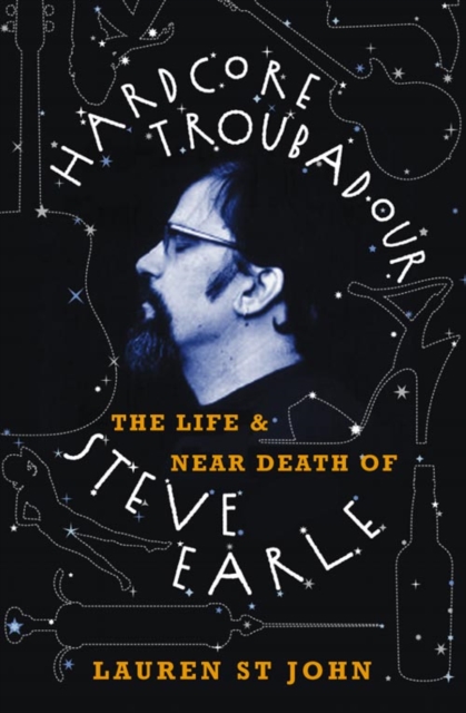 Hardcore Troubadour : The Life and Near Death of Steve Earle, Paperback / softback Book