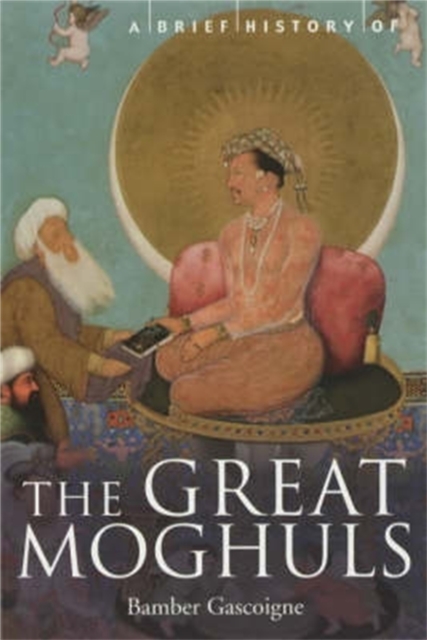 A Brief History of the Great Moghuls : India's Most Flamboyant Rulers, Paperback / softback Book
