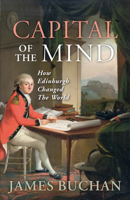 Capital of the Mind : How Edinburgh Changed the World, Paperback / softback Book