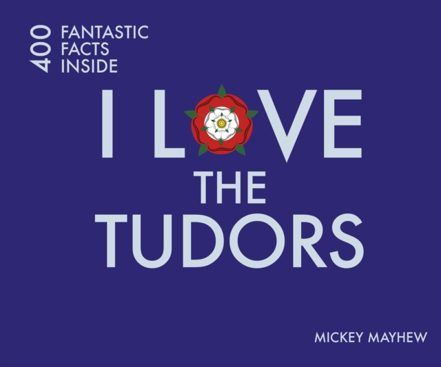 I Love the Tudors : 400 Fantastic Facts, Paperback / softback Book