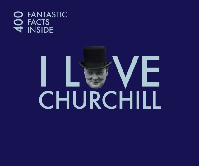 I Love Churchill : 400 Fantastic Facts, Paperback / softback Book