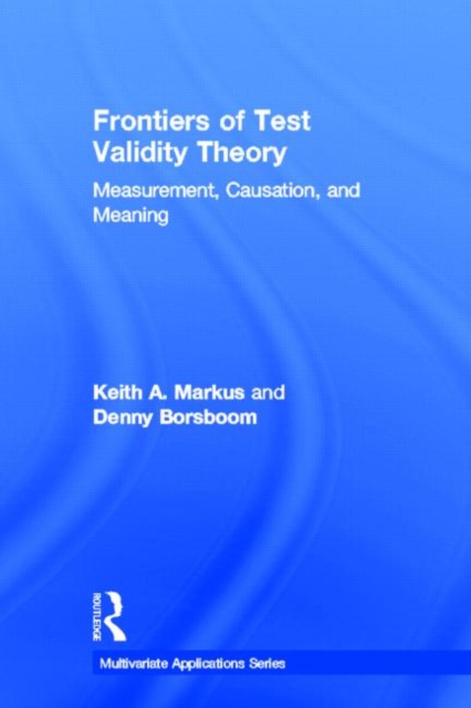 Frontiers of Test Validity Theory : Measurement, Causation, and Meaning, Hardback Book