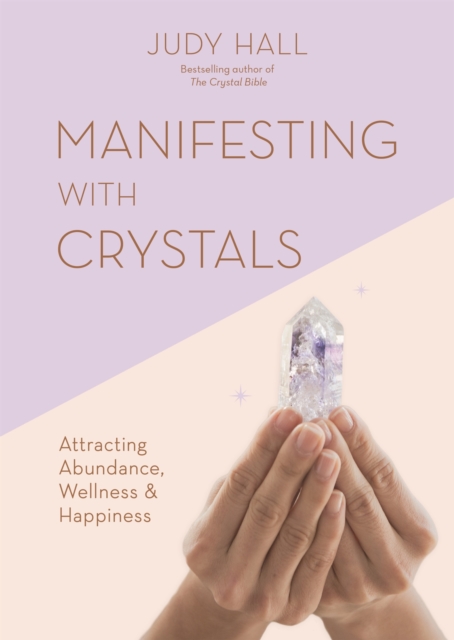 Manifesting with Crystals : Attracting Abundance, Wellness & Happiness, Paperback / softback Book