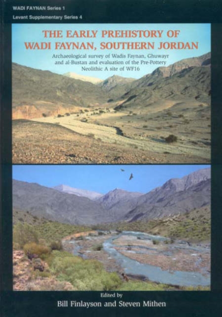 The Early Prehistory of Wadi Faynan, Southern Jordan : Archaeological Survey of Wadis Faynan, Ghuwayr and Al Bustan and Evaluation of the Pre-Pottery Neolithic A Site of WF16, Hardback Book