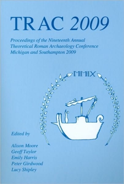 TRAC 2009 : Proceedings of the Nineteenth Annual Theoretical Roman Archaeology Conference, Paperback / softback Book