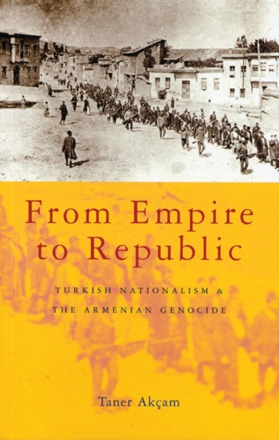 From Empire to Republic : Turkish Nationalism and the Armenian Genocide, Paperback / softback Book