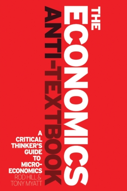 The Economics Anti-textbook : A Critical Thinker's Guide to Microeconomics, Hardback Book