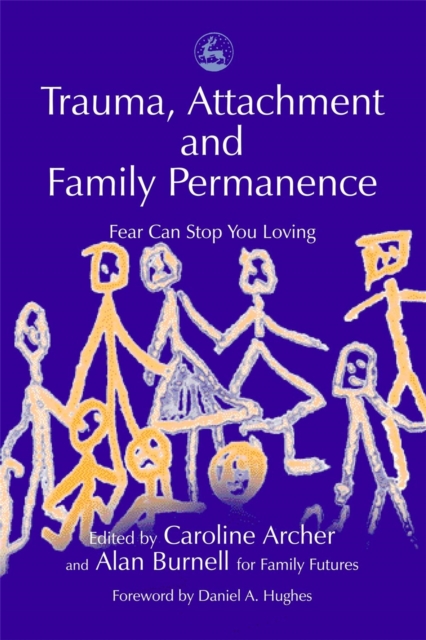 Trauma, Attachment and Family Permanence : Fear Can Stop You Loving, Paperback / softback Book