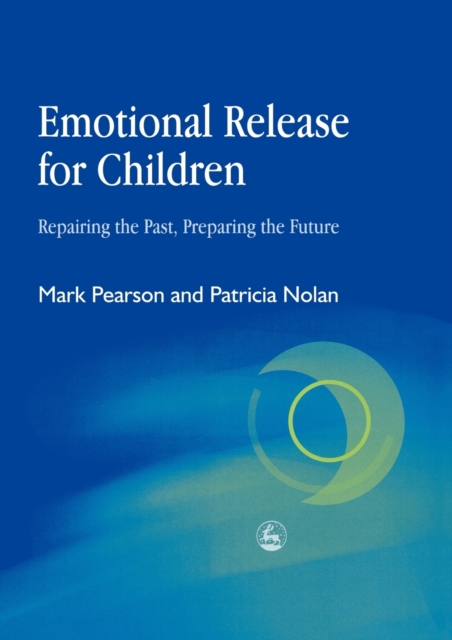Emotional Release for Children : Repairing the Past, Preparing the Future, Paperback / softback Book