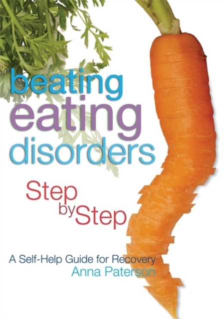 Beating Eating Disorders Step by Step : A Self-Help Guide for Recovery, Paperback / softback Book