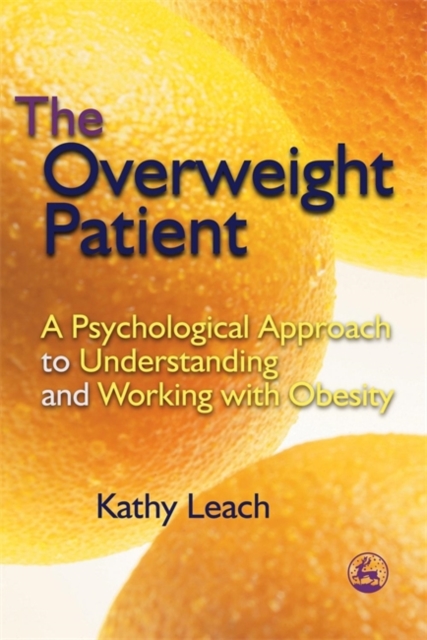 The Overweight Patient : A Psychological Approach to Understanding and Working with Obesity, Paperback / softback Book