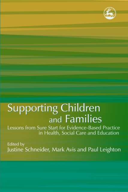 Supporting Children and Families : Lessons from Sure Start for Evidence-Based Practice in Health, Social Care and Education, Paperback / softback Book
