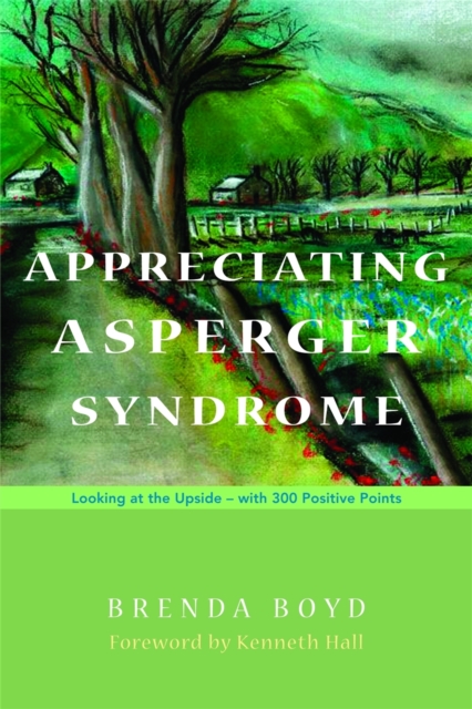 Appreciating Asperger Syndrome : Looking at the Upside - with 300 Positive Points, Paperback / softback Book