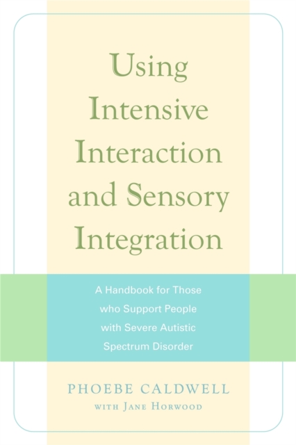 Using Intensive Interaction and Sensory Integration : A Handbook for Those Who Support People with Severe Autistic Spectrum Disorder, Paperback / softback Book