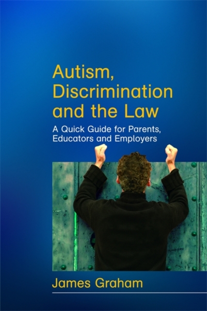 Autism, Discrimination and the Law : A Quick Guide for Parents, Educators and Employers, Paperback / softback Book