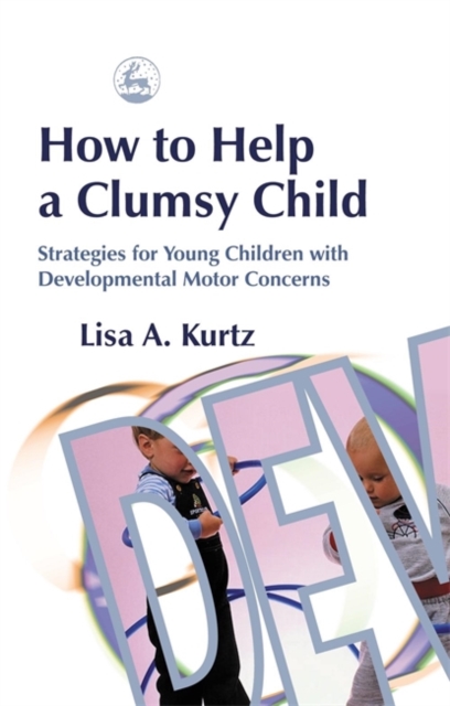 How to Help a Clumsy Child : Strategies for Young Children with Developmental Motor Concerns, Paperback / softback Book
