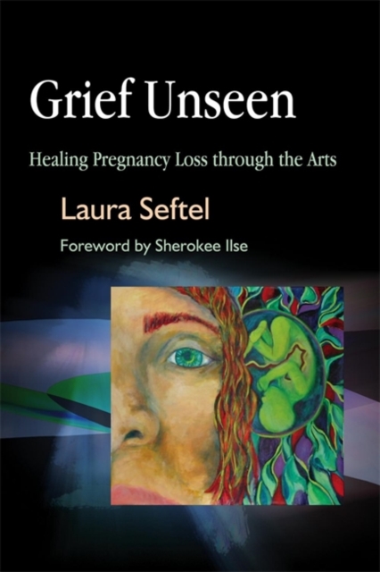 Grief Unseen : Healing Pregnancy Loss Through the Arts, Paperback / softback Book