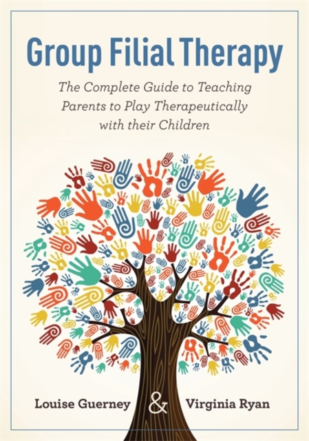 Group Filial Therapy : The Complete Guide to Teaching Parents to Play Therapeutically with Their Children, Paperback / softback Book