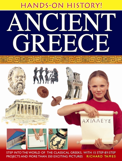 Hands-on History! Ancient Greece : Step into the World of the Classical Greeks, with 15 Step-by-step Projects and 350 Exciting Pictures, Hardback Book