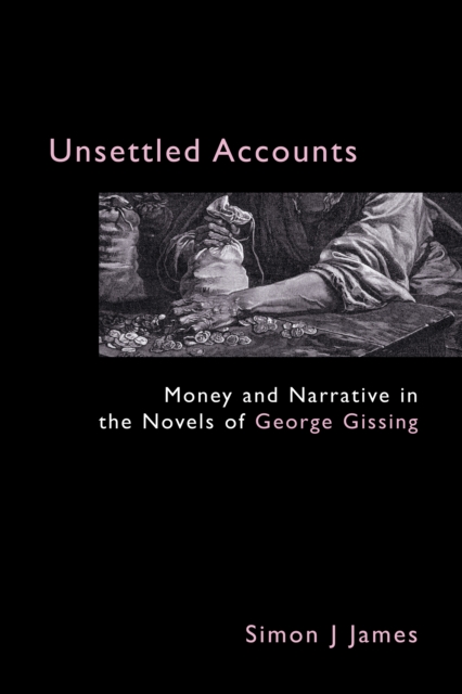 Unsettled Accounts : Money and Narrative in the Novels of George Gissing, Hardback Book