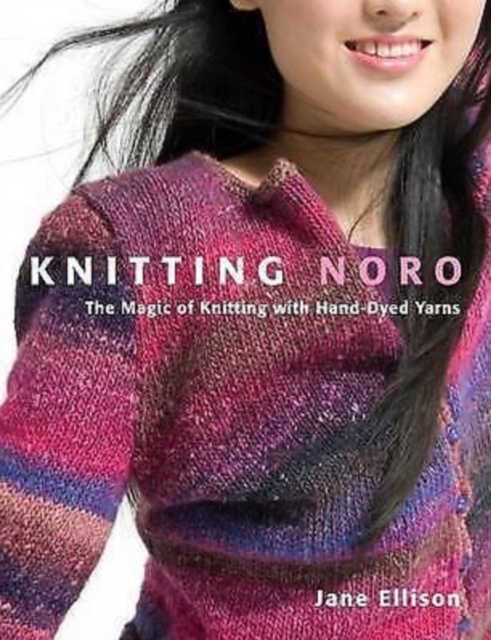 Knitting Noro : The Magic of Knitting with Hand-dyed Yarns, Hardback Book