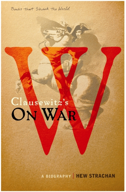 Carl von Clausewitz's On War : A Biography (A Book that Shook the World), Paperback / softback Book