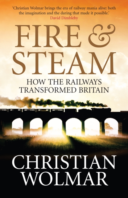 Fire and Steam : How the Railways Transformed Britain, Paperback / softback Book