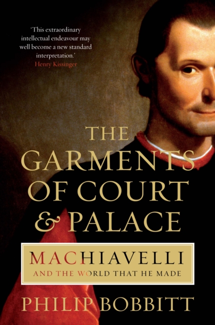 The Garments of Court and Palace : Machiavelli and the World that He Made, Paperback / softback Book