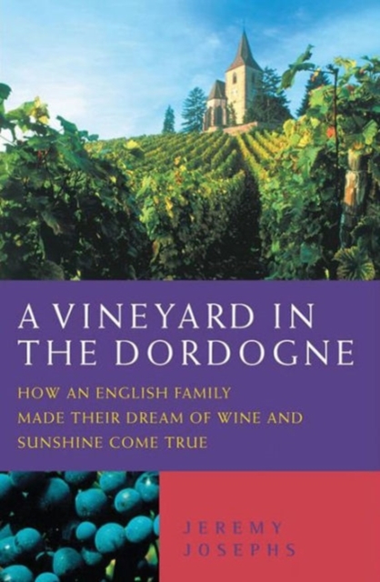 A Vineyard in the Dordogne : How an English Family Made Their Dream of Wine, Good Food and Sunshine Come True, Paperback / softback Book
