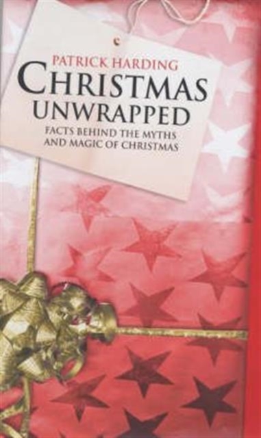 Christmas Unwrapped : Facts Behind the Myths and Magic of Christmas, Hardback Book