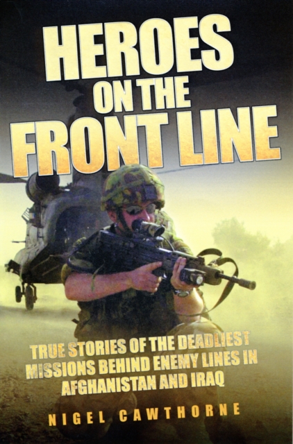 Heroes on the Front Line : True Stories of the Deadliest Missions Behind Enemy Lines in Afghanistan and Iraq, Paperback / softback Book