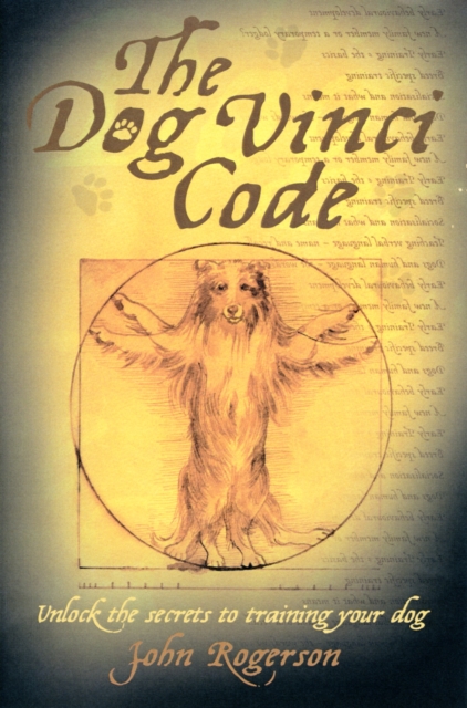 The Dog Vinci Code : Unlock the Secrets to Training Your Dog, Paperback / softback Book