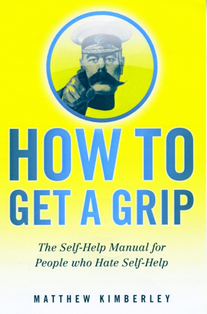 How to Get a Grip : (Forget Namby-Pamby, Wishy-Washy, Self-Help Drivel. This is the Book You Need), Paperback / softback Book