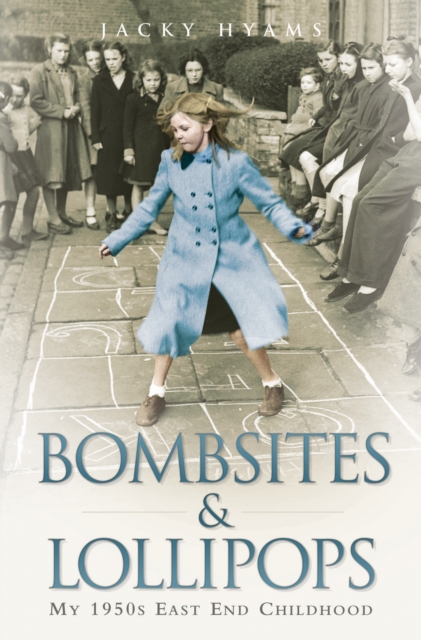 Bombsites and Lollipops : My 1950s East End Childhood, Paperback / softback Book