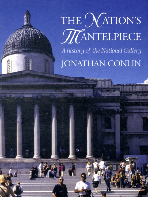 The Nation's Mantelpiece : A History of the National Gallery, Paperback / softback Book