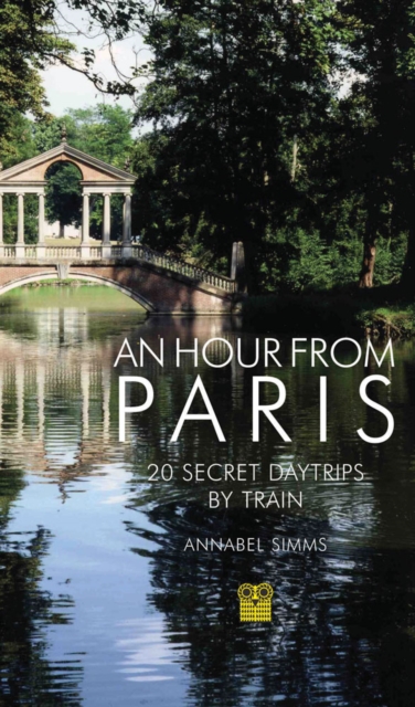 An Hour from Paris : 20 Secret Daytrips by Train, Paperback / softback Book