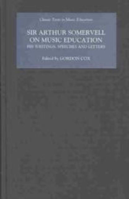 Sir Arthur Somervell on Music Education : His Writings, Speeches and Letters, Hardback Book