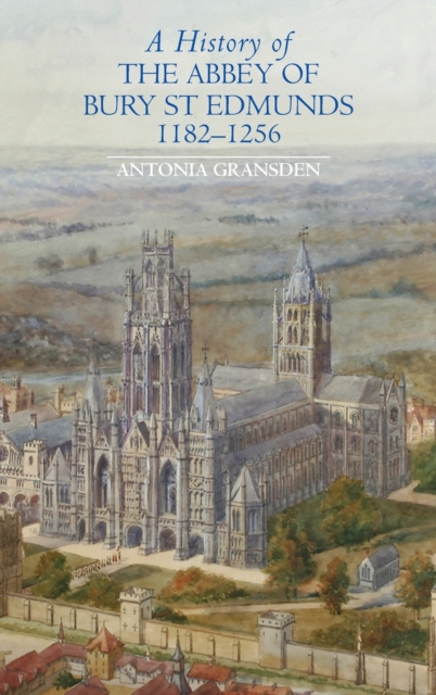 A History of the Abbey of Bury St Edmunds, 1182-1256 : Samson of Tottington to Edmund of Walpole, Hardback Book