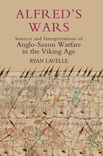 Alfred's Wars: Sources and Interpretations of Anglo-Saxon Warfare in the Viking Age, Hardback Book