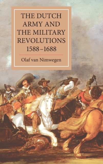 The Dutch Army and the Military Revolutions, 1588-1688, Hardback Book