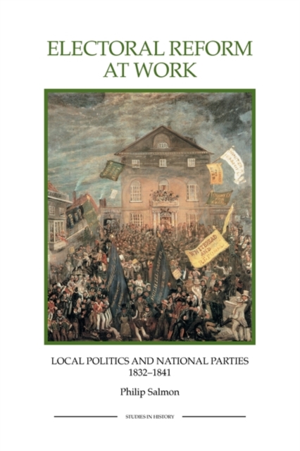 Electoral Reform at Work : Local Politics and National Parties, 1832-1841, Paperback / softback Book