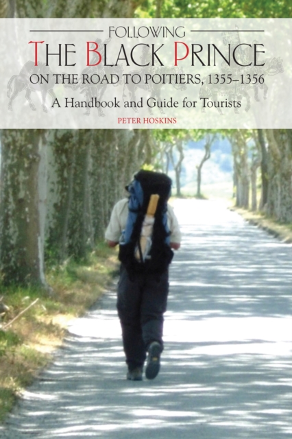 Following the Black Prince on the Road to Poitiers, 1355-1356 : A Handbook and Guide for Tourists, EPUB eBook